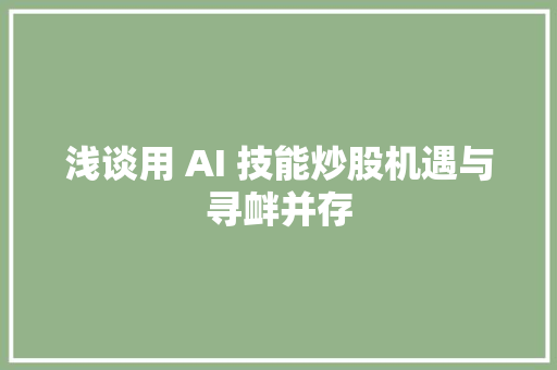 浅谈用 AI 技能炒股机遇与寻衅并存