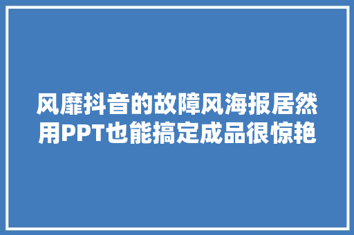 风靡抖音的故障风海报居然用PPT也能搞定成品很惊艳
