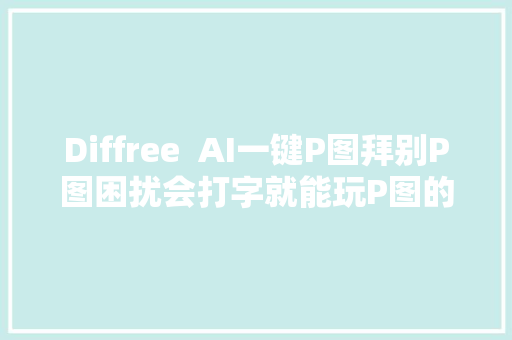 Diffree  AI一键P图拜别P图困扰会打字就能玩P图的AI软件