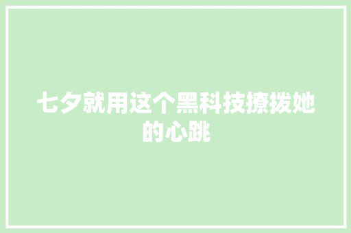 七夕就用这个黑科技撩拨她的心跳