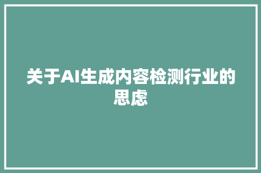 关于AI生成内容检测行业的思虑