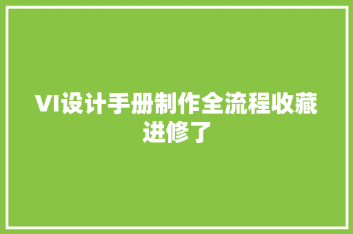 VI设计手册制作全流程收藏进修了