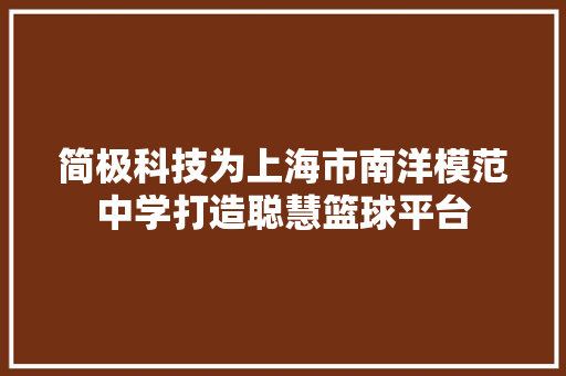 简极科技为上海市南洋模范中学打造聪慧篮球平台