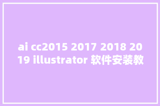 ai cc2015 2017 2018 2019 illustrator 软件安装教程方法
