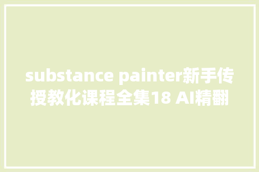 substance painter新手传授教化课程全集18 AI精翻字幕