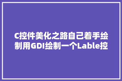 C控件美化之路自己着手绘制用GDI绘制一个Lable控件二