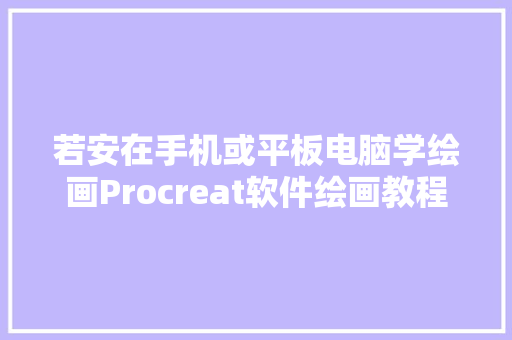 若安在手机或平板电脑学绘画Procreat软件绘画教程