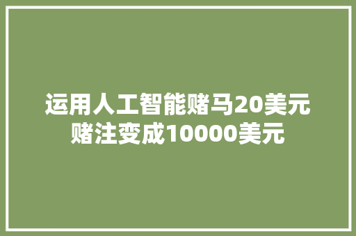 运用人工智能赌马20美元赌注变成10000美元