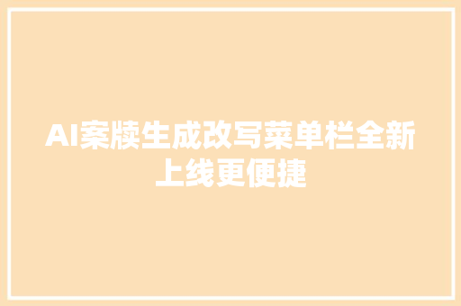 AI案牍生成改写菜单栏全新上线更便捷