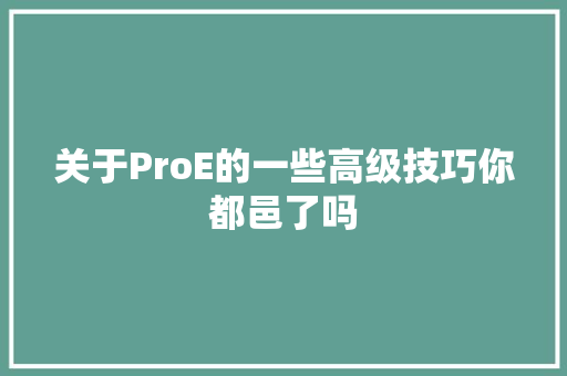 关于ProE的一些高级技巧你都邑了吗