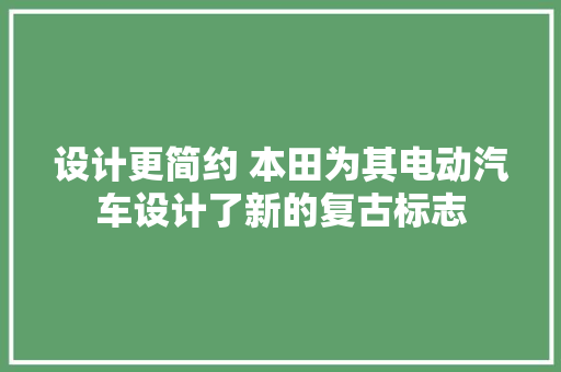 设计更简约 本田为其电动汽车设计了新的复古标志