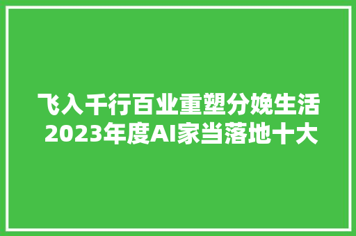 飞入千行百业重塑分娩生活 2023年度AI家当落地十大年夜立异案例重磅揭晓