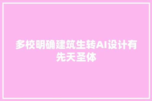 多校明确建筑生转AI设计有先天圣体