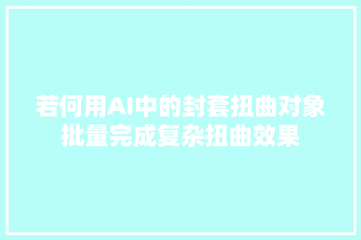 若何用AI中的封套扭曲对象批量完成复杂扭曲效果