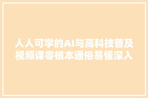 人人可学的AI与高科技普及视频课零根本通俗易懂深入浅出