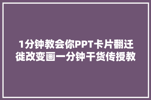 1分钟教会你PPT卡片翻迁徙改变画一分钟干货传授教化