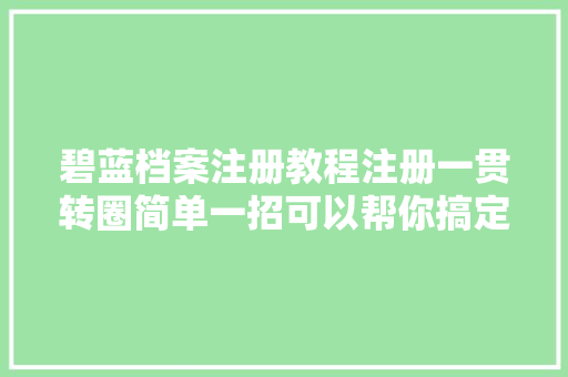 碧蓝档案注册教程注册一贯转圈简单一招可以帮你搞定