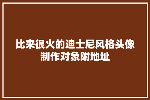 比来很火的迪士尼风格头像制作对象附地址