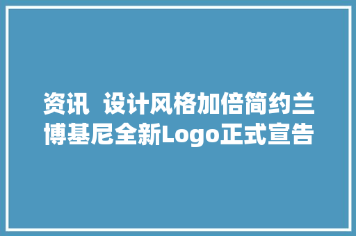 资讯  设计风格加倍简约兰博基尼全新Logo正式宣告