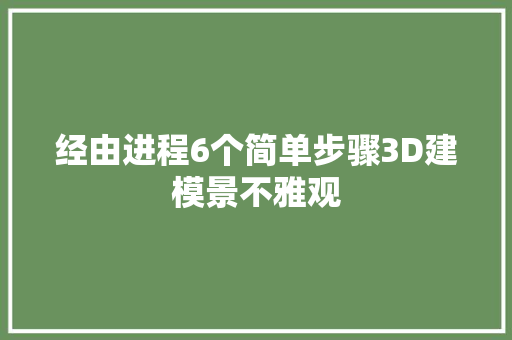 经由进程6个简单步骤3D建模景不雅观