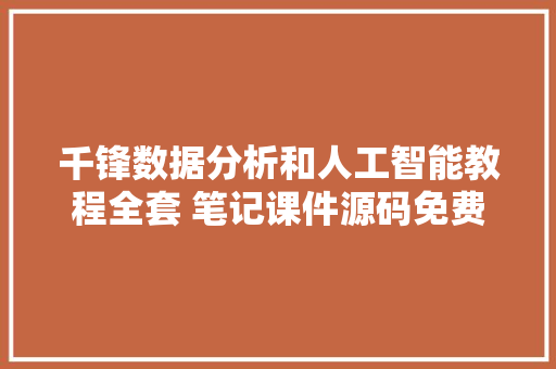 千锋数据分析和人工智能教程全套 笔记课件源码免费赠予