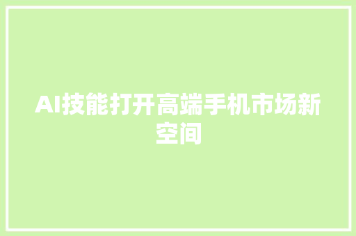 AI技能打开高端手机市场新空间