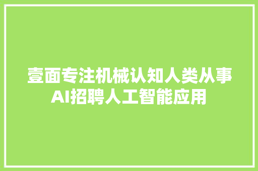 壹面专注机械认知人类从事AI招聘人工智能应用