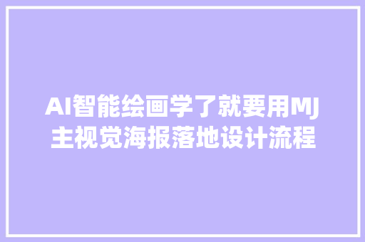 AI智能绘画学了就要用MJ主视觉海报落地设计流程