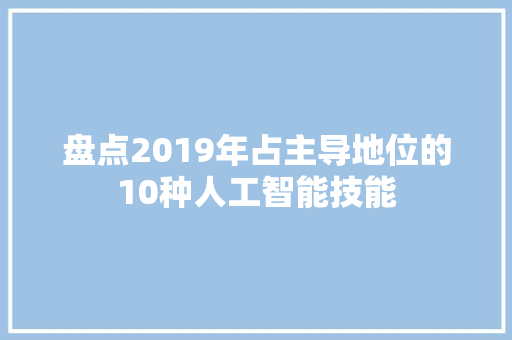 盘点2019年占主导地位的10种人工智能技能