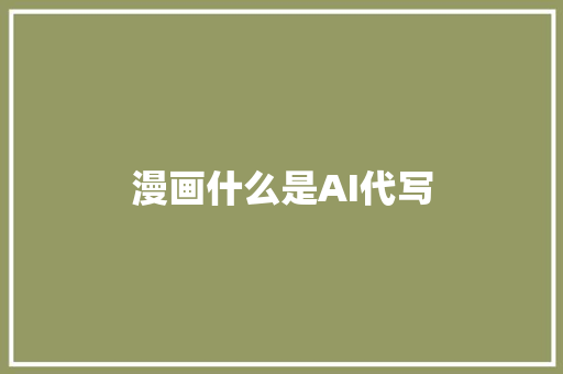 漫画什么是AI代写