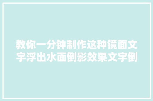教你一分钟制作这种镜面文字浮出水面倒影效果文字倒影制作