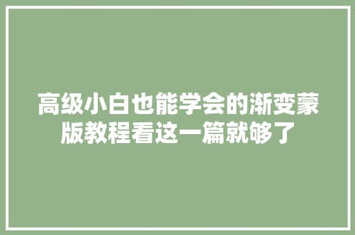 高级小白也能学会的渐变蒙版教程看这一篇就够了