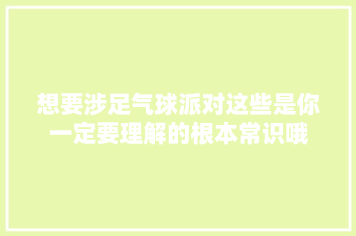 想要涉足气球派对这些是你一定要理解的根本常识哦
