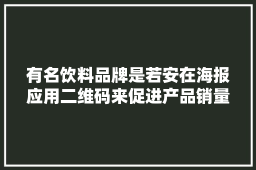 有名饮料品牌是若安在海报应用二维码来促进产品销量提升的