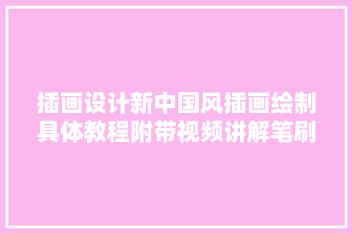 插画设计新中国风插画绘制具体教程附带视频讲解笔刷与课件