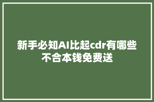 新手必知AI比起cdr有哪些不合本钱免费送