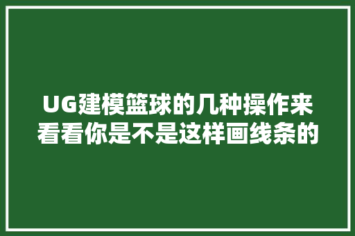 UG建模篮球的几种操作来看看你是不是这样画线条的