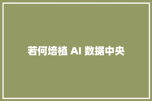 若何培植 AI 数据中央