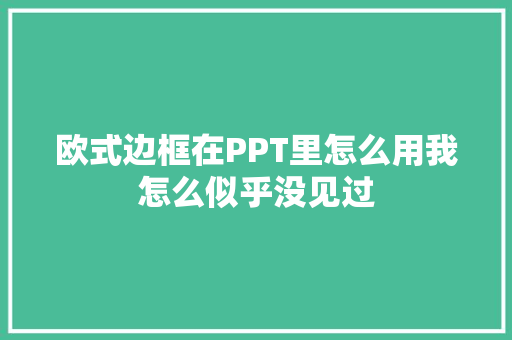 欧式边框在PPT里怎么用我怎么似乎没见过