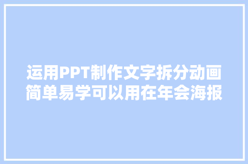运用PPT制作文字拆分动画简单易学可以用在年会海报上