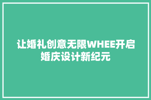 让婚礼创意无限WHEE开启婚庆设计新纪元