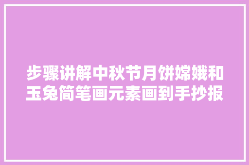 步骤讲解中秋节月饼嫦娥和玉兔简笔画元素画到手抄报上吧