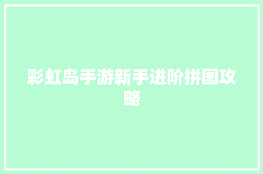 彩虹岛手游新手进阶拼图攻略