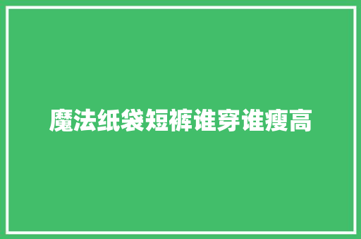 魔法纸袋短裤谁穿谁瘦高