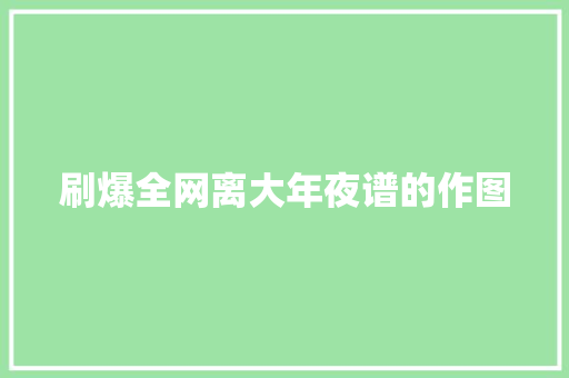 刷爆全网离大年夜谱的作图