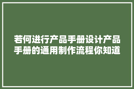 若何进行产品手册设计产品手册的通用制作流程你知道吗