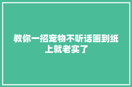 教你一招宠物不听话画到纸上就老实了