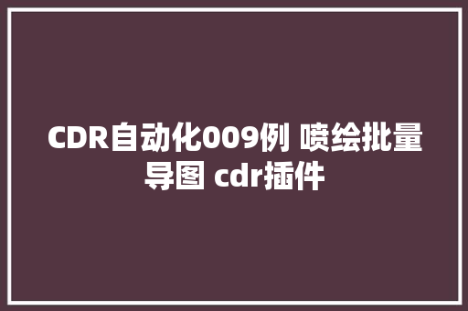CDR自动化009例 喷绘批量导图 cdr插件