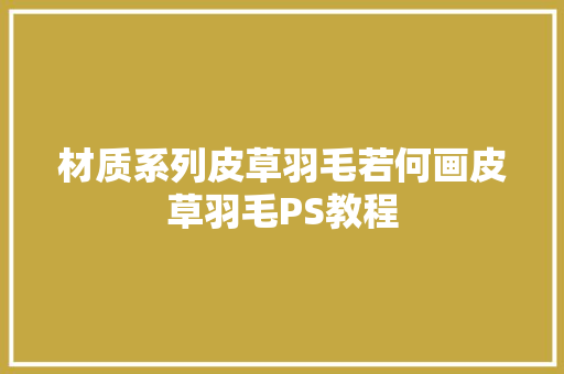 材质系列皮草羽毛若何画皮草羽毛PS教程