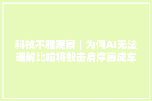 科技不雅观察｜为何AI无法理解比喻将毂击肩摩画成车水马龙